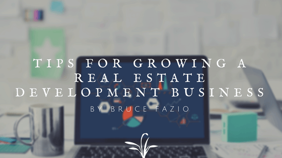 Tips For Growing A Real Estate Development Business By Bruce Fazio