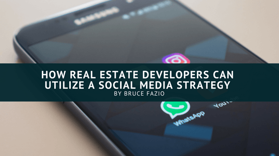 How Real Estate Developers Can Utilize A Social Media Strategy Bruce Fazio