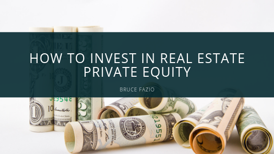 How To Invest In Real Estate Private Equity | Bruce Fazio