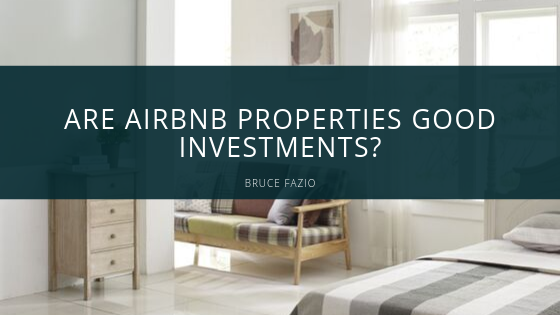 Are Airbnb Properties Good Investments | Bruce Fazio