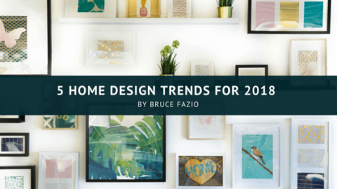 5 Home Design Trends for 2018 | Bruce Fazio | Professional Overview