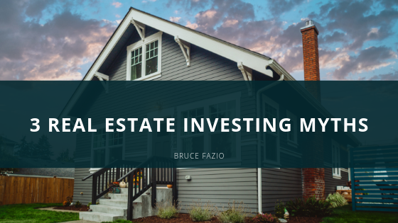 3 Real Estate Investing Myths | Bruce Fazio
